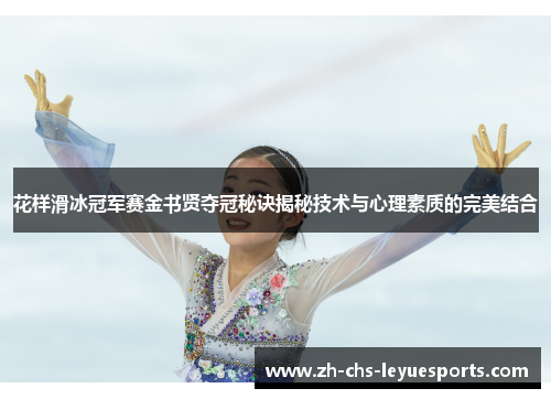 花样滑冰冠军赛金书贤夺冠秘诀揭秘技术与心理素质的完美结合