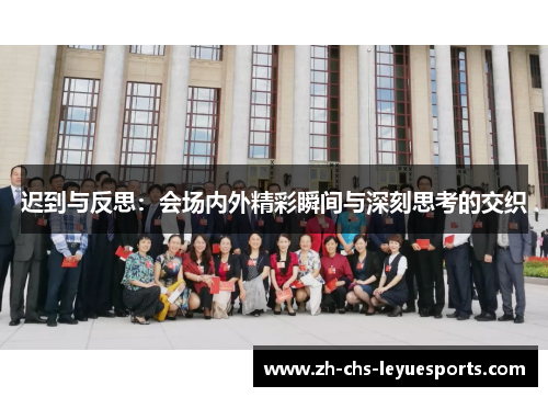 迟到与反思：会场内外精彩瞬间与深刻思考的交织