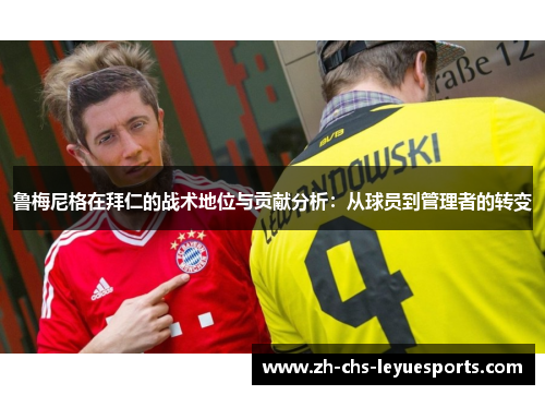 鲁梅尼格在拜仁的战术地位与贡献分析:从球员到管理者的转变 鲁梅尼格在拜仁的战术地位与贡献分析:从球员到管理者的转变