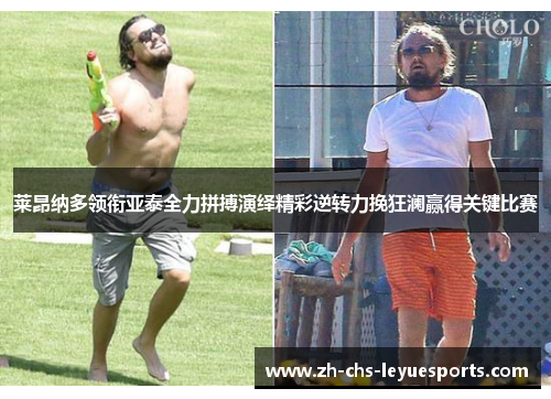莱昂纳多领衔亚泰全力拼搏演绎精彩逆转力挽狂澜赢得关键比赛