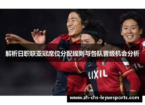 解析日职联亚冠席位分配规则与各队晋级机会分析 解析日职联亚冠席位分配规则与各队晋级机会分析