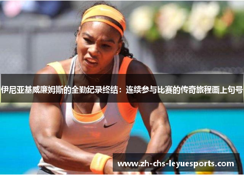 伊尼亚基威廉姆斯的全勤纪录终结:连续参与比赛的传奇旅程画上句号 伊尼亚基威廉姆斯的全勤纪录终结:连续参与比赛的传奇旅程画上句号