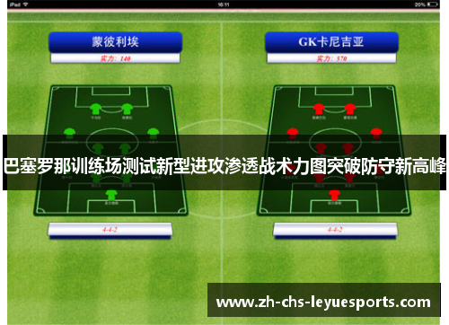 巴塞罗那训练场测试新型进攻渗透战术力图突破防守新高峰