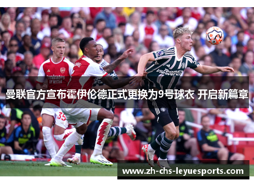 曼联官方宣布霍伊伦德正式更换为9号球衣 开启新篇章