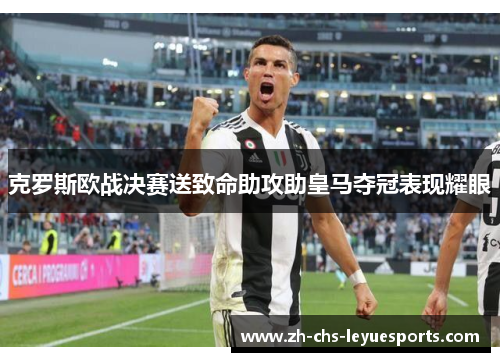 克罗斯欧战决赛送致命助攻助皇马夺冠表现耀眼 克罗斯欧战决赛送致命助攻助皇马夺冠表现耀眼